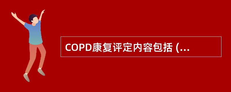 COPD康复评定内容包括 ( )A、呼吸功能评估B、运动能力评定C、日常工作能力