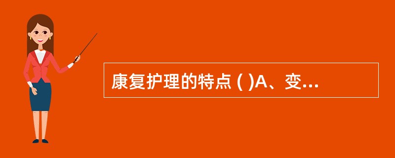 康复护理的特点 ( )A、变被动护理为主动护理B、住院康复与出院康复同时考虑C、