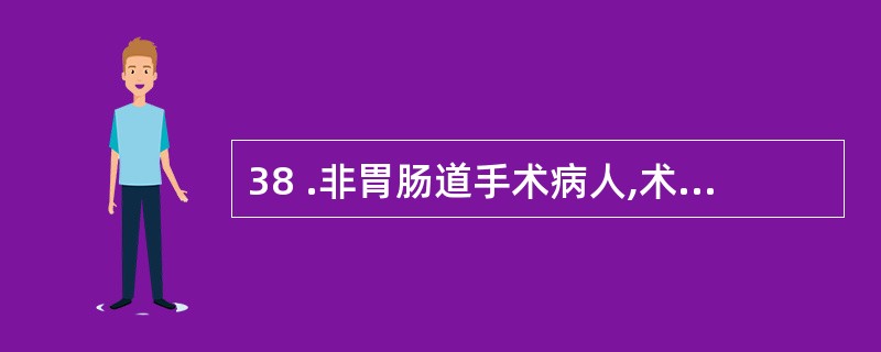 38 .非胃肠道手术病人,术前应禁食A . 2 小时 B . 4 小时 C .