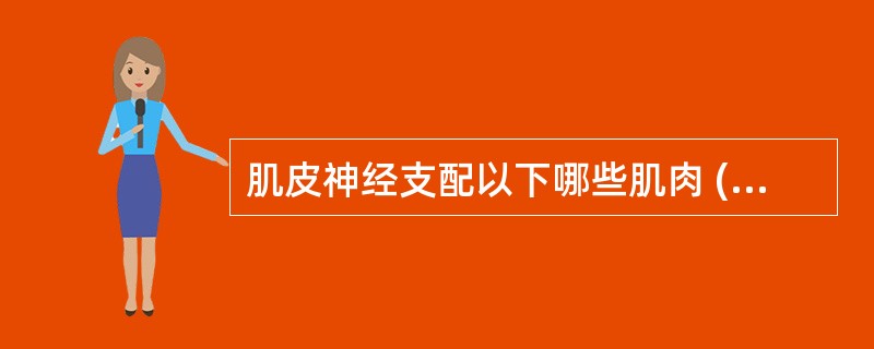 肌皮神经支配以下哪些肌肉 ( )A、肱二头肌B、肱三头肌C、肱肌D、喙肱肌E、肱