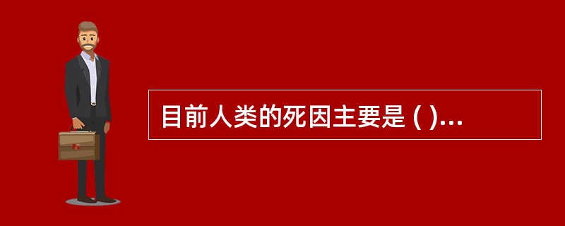 目前人类的死因主要是 ( )A、心肌梗死B、脑血管意外C、癌症D、创伤E、自杀