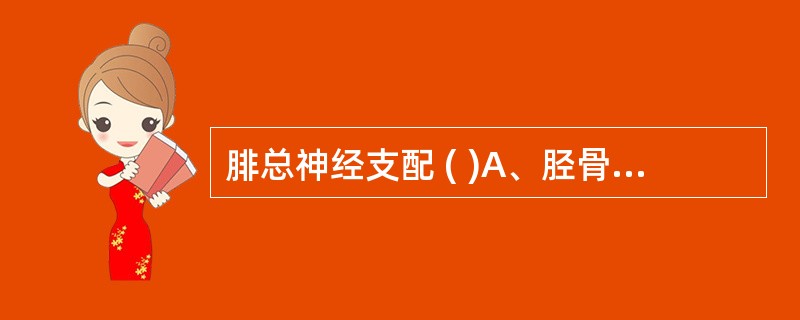 腓总神经支配 ( )A、胫骨前肌B、腓骨长肌C、腓骨短肌D、小腿三头肌E、半腱肌