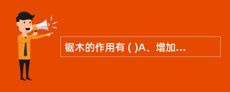 锯木的作用有 ( )A、增加桡尺偏活动范围B、改善手眼协调性C、增强体力D、增强