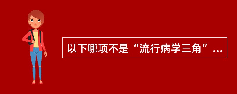 以下哪项不是“流行病学三角”的基本内涵