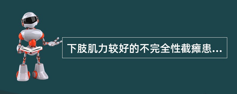 下肢肌力较好的不完全性截瘫患者可选用 ( )A、手杖B、前臂杖C、腋杖D、步行器