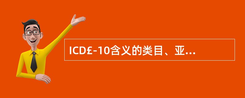 ICD£­10含义的类目、亚目、细目分别代表：（）A、二位数编码、三位数编码、