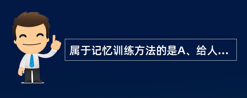 属于记忆训练方法的是A、给人体模型穿衣服B、删除作业C、彩色积木块排列D、按功能