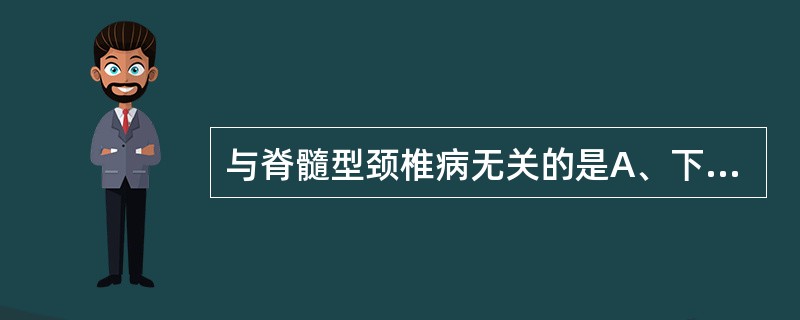 与脊髓型颈椎病无关的是A、下肢发紧、发麻、行走困难B、上肢发麻，手部肌力弱，持物