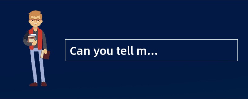 Can you tell me __________ you are going