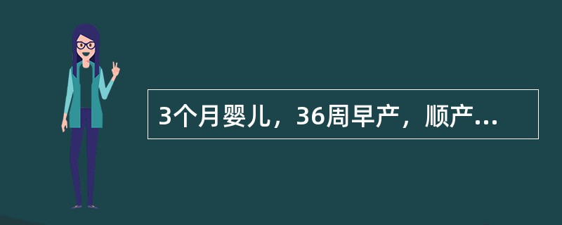 3个月婴儿，36周早产，顺产，出生体重2600g，近日发现右上肢软，活动少。体格