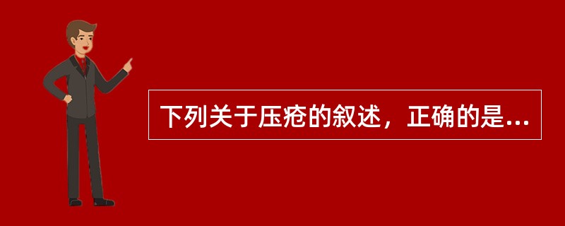 下列关于压疮的叙述，正确的是 ( )A、压疮表面拭子培养可用以确定感染与侵犯的微