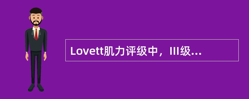 Lovett肌力评级中，Ⅲ级肌力的判定标准是 ( )A、抗重力和充分阻力完成全关