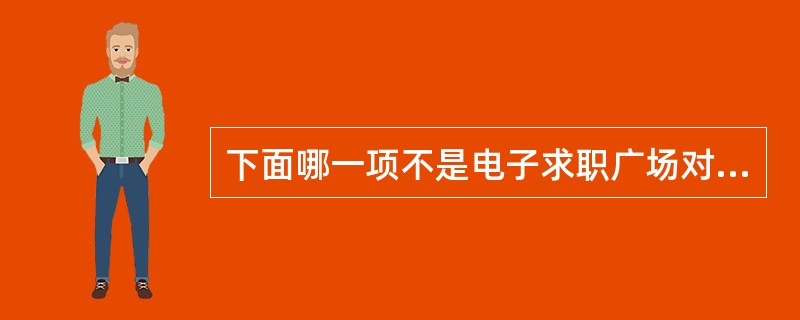 下面哪一项不是电子求职广场对雇员带来的好处之一? ( )