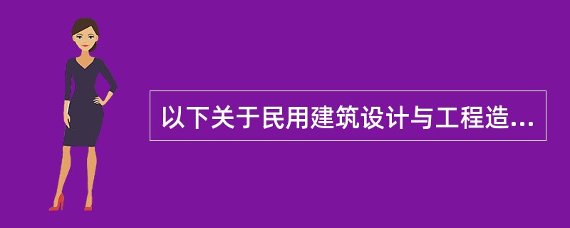 以下关于民用建筑设计与工程造价的关系中正确的是( )。