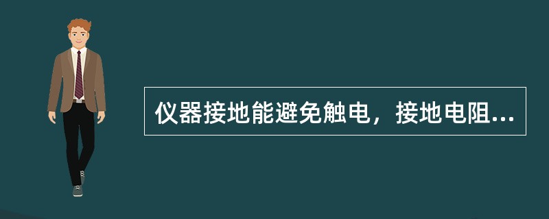 仪器接地能避免触电，接地电阻不应大于A、10欧B、4欧C、5欧D、8欧E、7欧