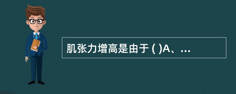 肌张力增高是由于 ( )A、上运动神经元损伤引起B、下运动神经元损伤引起C、感觉