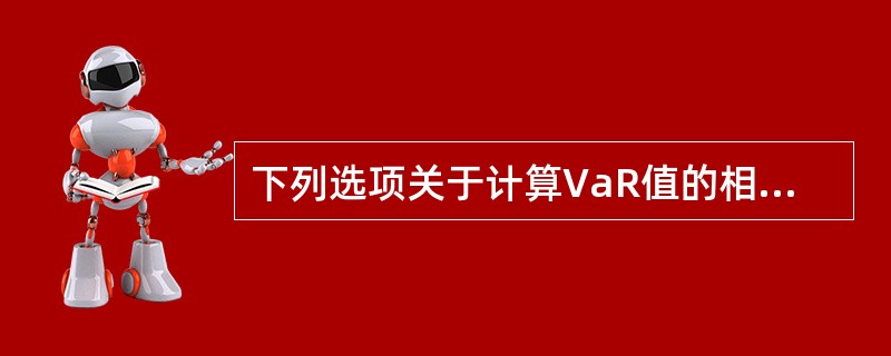 下列选项关于计算VaR值的相关参数选择:置信水平、持有期的说法,正确的是( )。