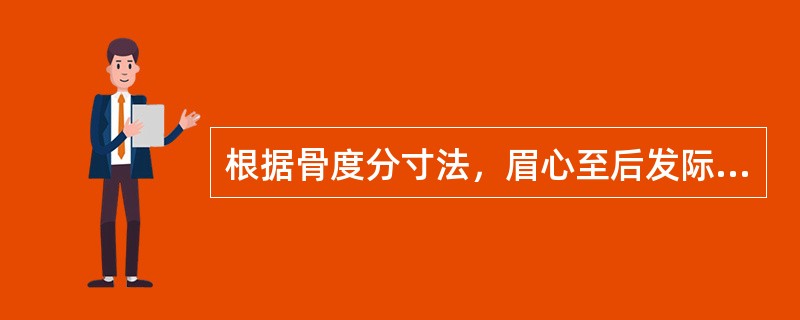 根据骨度分寸法，眉心至后发际正中是A、12寸B、15寸C、9寸D、18寸E、5寸