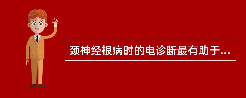 颈神经根病时的电诊断最有助于 ( )A、排除其他神经病变B、辨别受侵的平面C、判