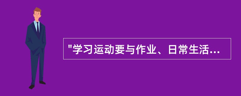 "学习运动要与作业、日常生活的功能活动紧密联系"属于