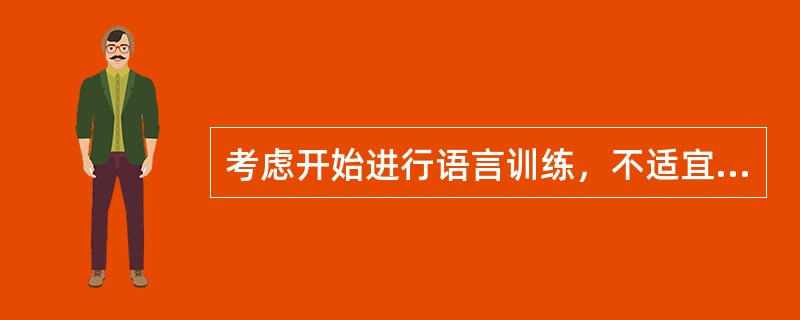 考虑开始进行语言训练，不适宜的为A、患者可维持30min集中训练B、脑CT暗带上