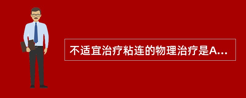 不适宜治疗粘连的物理治疗是A、超短波B、超声波C、干扰电D、中频电E、磁场 -