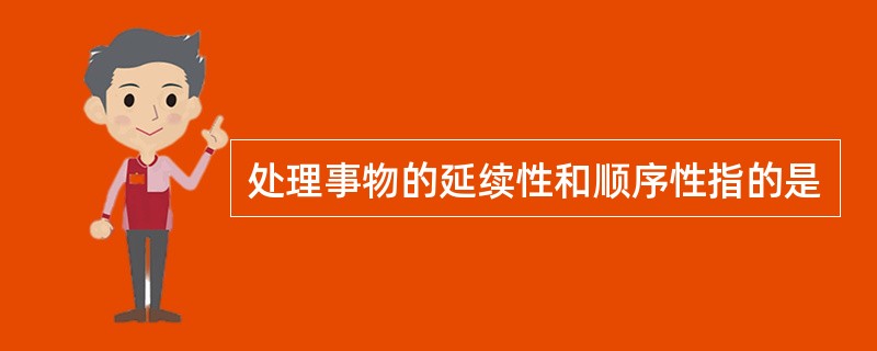 处理事物的延续性和顺序性指的是