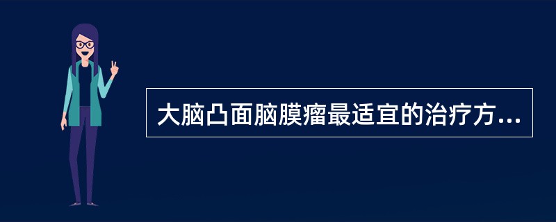 大脑凸面脑膜瘤最适宜的治疗方案是