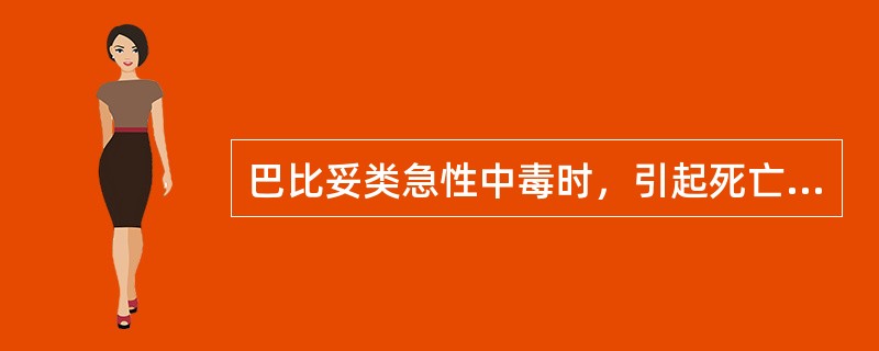 巴比妥类急性中毒时，引起死亡的主要原因是A、心脏骤停B、肾衰竭C、延脑呼吸中枢麻