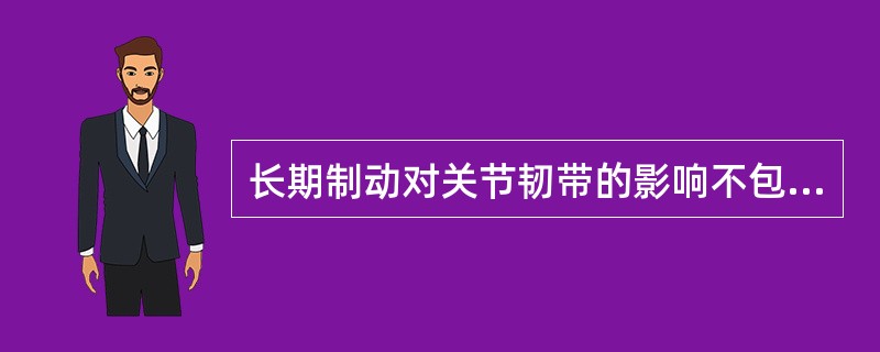 长期制动对关节韧带的影响不包括A、刚度降低B、强度下降C、能量吸收减少D、弹性模