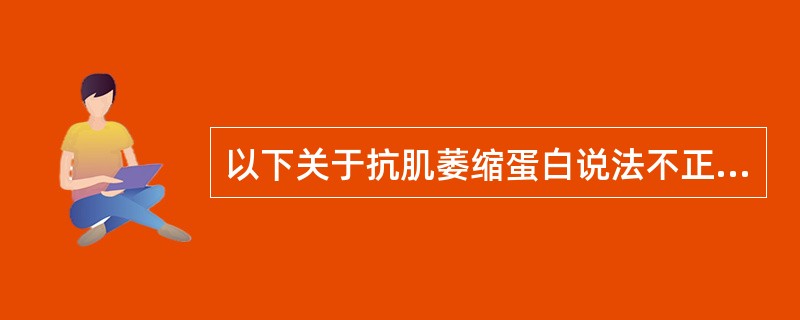 以下关于抗肌萎缩蛋白说法不正确的是A、分布于骨骼肌和平滑肌的细胞膜，起支架作用B