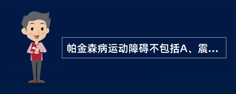 帕金森病运动障碍不包括A、震颤B、肌萎缩C、肌强直D、运动徐缓E、姿势步态异常