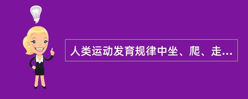 人类运动发育规律中坐、爬、走、跑和跳跃等动作属于