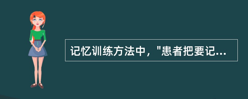 记忆训练方法中，"患者把要记住的信息与已知事情联系记忆"属于