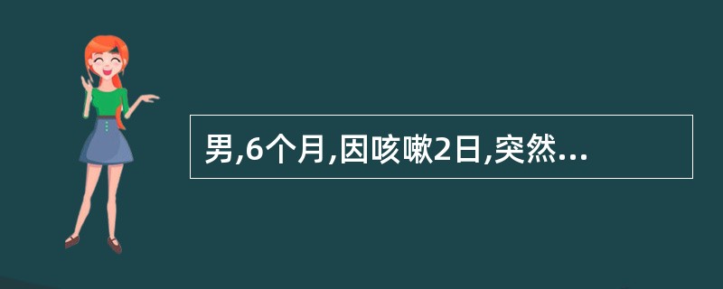 男,6个月,因咳嗽2日,突然发憋,伴发热而来诊,查体温38℃,营养好,气促,口周