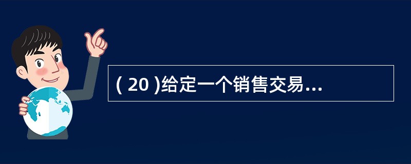 ( 20 )给定一个销售交易数据库,从中找出这些交易中的某些数据项和其他一些数据