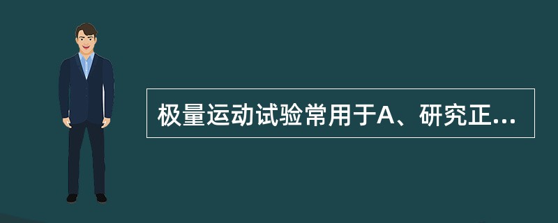 极量运动试验常用于A、研究正常人最大运动能力B、诊断冠心病C、急性心肌梗死后急者