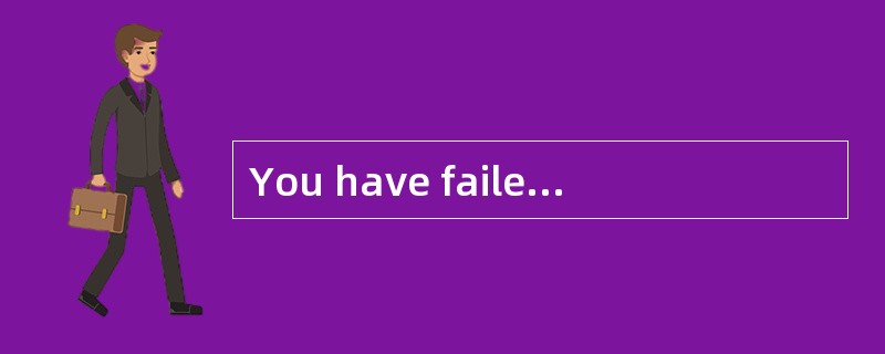 You have failed several times. Why not _ You have failed several times. Why not _