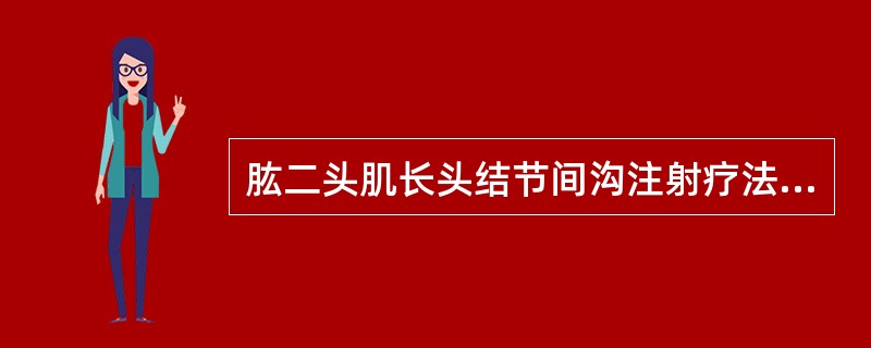 肱二头肌长头结节间沟注射疗法的适应证通常为A、肱二头肌长头结节间沟炎、冈上肌炎B