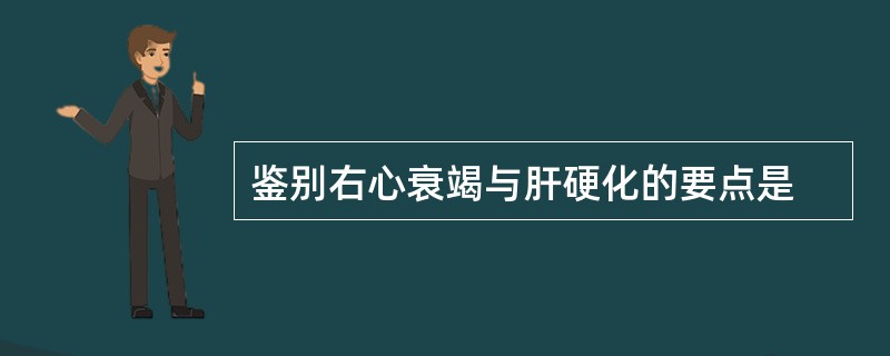 鉴别右心衰竭与肝硬化的要点是