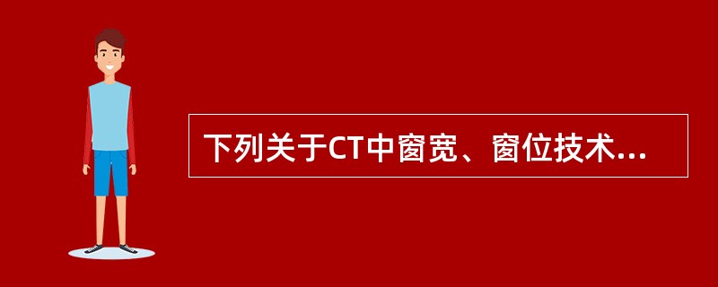 下列关于CT中窗宽、窗位技术的概念，错误的是A、窗宽规定了所显示灰阶的中心B、窗