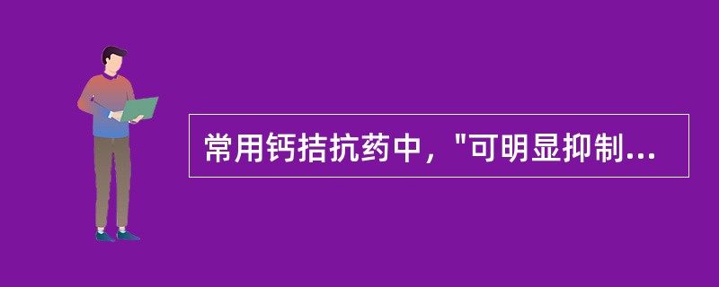 常用钙拮抗药中，"可明显抑制非血管平滑肌的收缩活动，如抑制胃肠平滑肌而引起便秘"