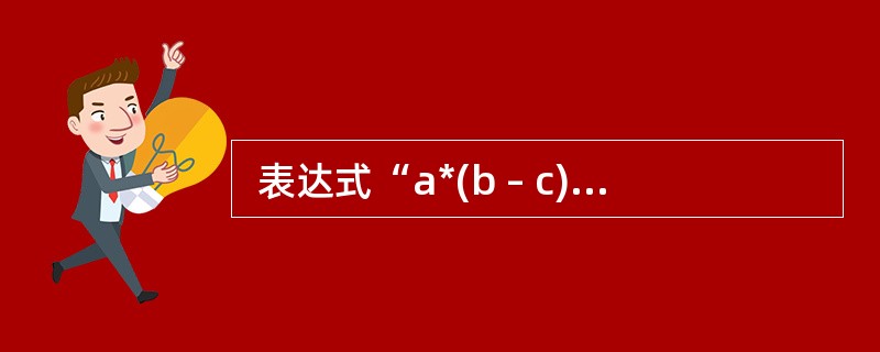  表达式“a*(b – c)£«d”的后缀式为 (32) 。 (32)