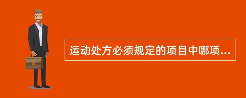 运动处方必须规定的项目中哪项最重要A、运动的种类和方法B、运动的注意事项C、运动