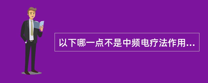 以下哪一点不是中频电疗法作用的特点A、无极性区别B、电级下无电解产物产生C、人体