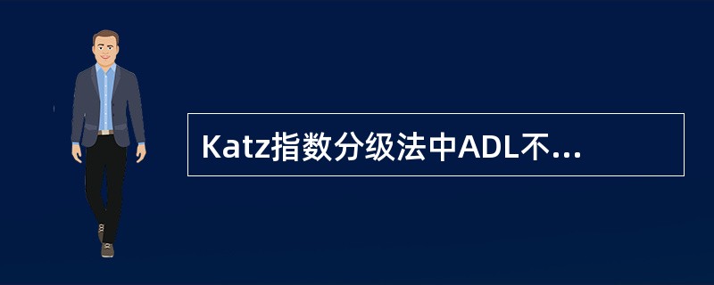 Katz指数分级法中ADL不包括A、入浴B、更衣C、转移D、进食E、行走