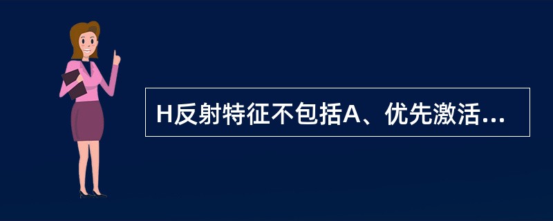 H反射特征不包括A、优先激活2A纤维B、刺激强度接近M波阈强度时波幅达最大C、高