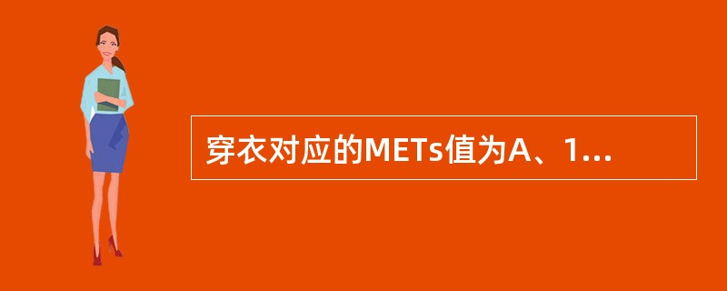 穿衣对应的METs值为A、1.0B、1.5C、2.0D、2.5E、3.0