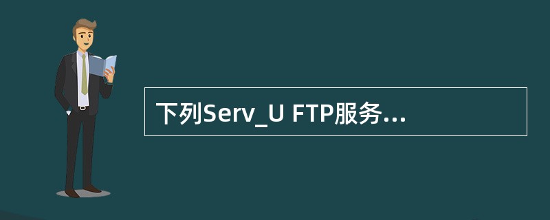 下列Serv_U FTP服务器的选项中,不提供“IP访问选项”的是