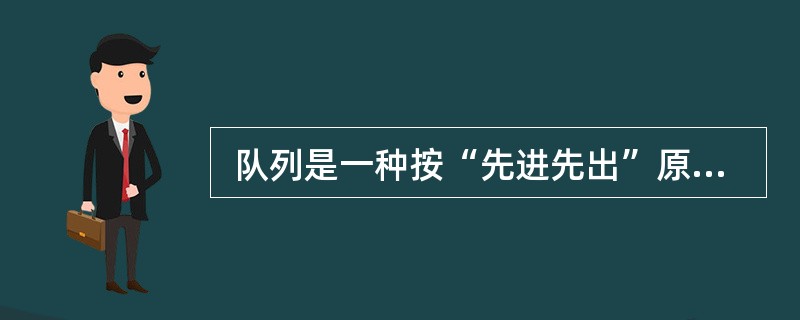  队列是一种按“先进先出”原则进行插入和删除操作的数据结构。若初始队列为空,输